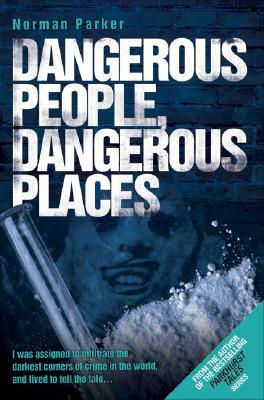 Dangerous People, Dangerous Places by Norman Parker