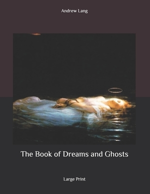 The Book of Dreams and Ghosts: Large Print by Andrew Lang