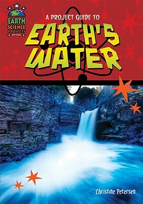 A Project Guide to Earth's Waters by Christine Petersen