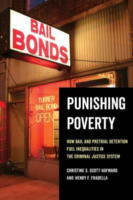 Punishing Poverty: How Bail and Pretrial Detention Fuel Inequalities in the Criminal Justice System by Henry F. Fradella, Christine S. Scott-Hayward