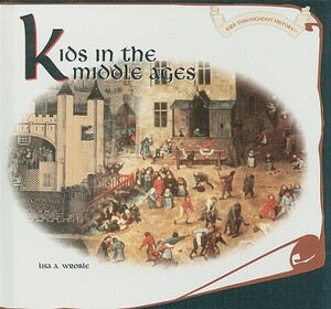 Kids in the Middle Ages by Lisa A. Wroble