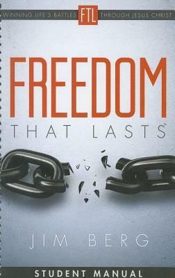 Freedom That Lasts Student Manual: Winning Life's Battles Through Jesus Christ by Jim Berg