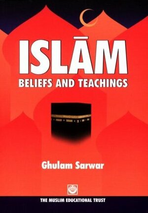 Islam, Beliefs and Teachings by Ghulam Sarwar