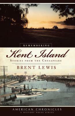 Remembering Kent Island: Stories from the Chesapeake by Brent Lewis