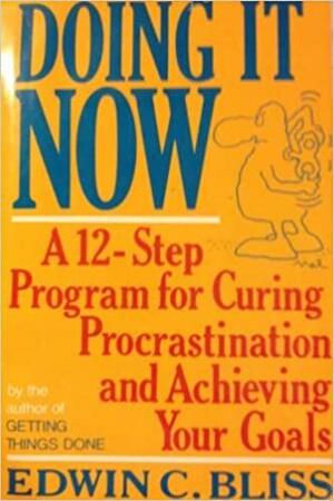 Doing It Now: A Twelve-Step Program for Curing Procrastination and Achieving Your Goals by Edwin Bliss