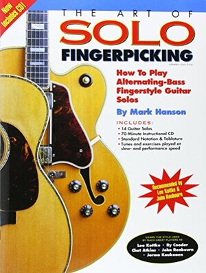 The Art of Solo Fingerpicking: How to Play Alternating-Bass Fingerstyle Guitar Solos by Mark Hanson