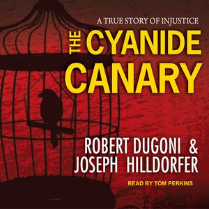 The Cyanide Canary: A True Story of Injustice by Joseph Hilldorfer