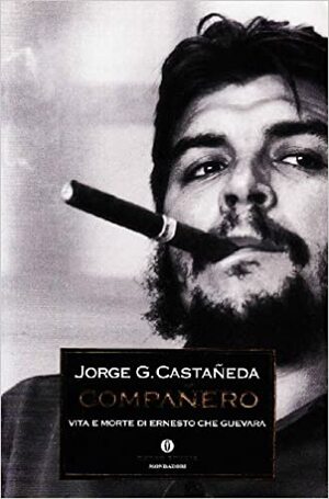 Compañero: Vita e morte di Ernesto Che Guevara by Jorge G. Castañeda