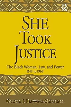 She Took Justice: The Black Woman, Law, and Power – 1619 to 1969 by Gloria J. Browne-Marshall