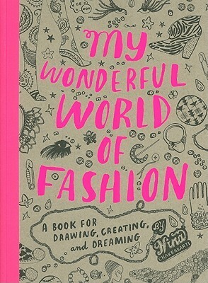 My Wonderful World of Fashion: A Book for Drawing, Creating and Dreaming by Nina Chakrabarti