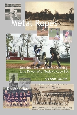 Metal Ropes: Deadball-Era Tactics for Stroking Line Drives With Today's Alloy Bat by John R. Harris