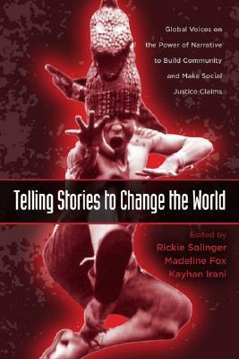 Telling Stories to Change the World: Global Voices on the Power of Narrative to Build Community and Make Social Justice Claims by Rickie Solinger, Madeline Fox, Kayhan Irani