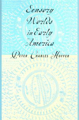 Sensory Worlds in Early America by Peter Charles Hoffer