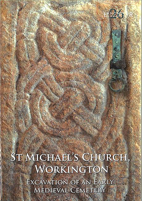 St Michael's Church, Workington: Excavation of an Early Medieval Cemetery by John Zant, Adam Parsons