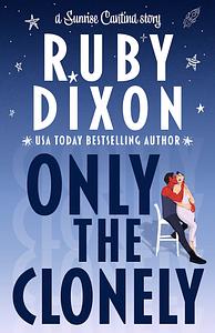Only the Clonely by Ruby Dixon