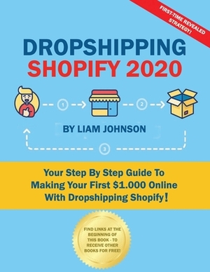 Dropshipping Shopify 2020: Your Step By Step Guide To Making Your First $1.000 Online With Dropshipping Shopify! by Liam Johnson