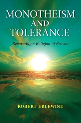 Monotheism and Tolerance: Recovering a Religion of Reason by Robert Erlewine