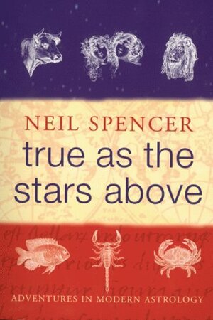 True As The Stars Above: Adventures In Modern Astrology by Neil Spencer