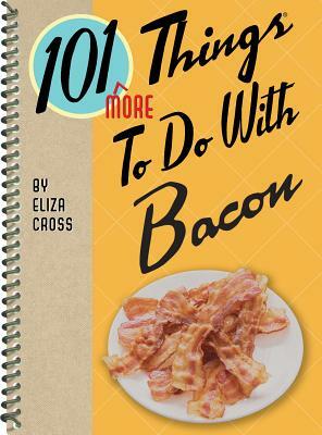 101 More Things to Do with Bacon by Eliza Cross