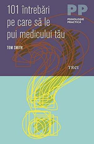 101 întrebări pe care să le pui medicului tău by Tom Smith