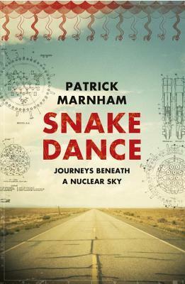 Snake Dance: Journeys Beneath a Nuclear Sky by Patrick Marnham