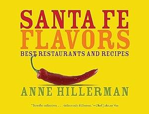 Santa Fe Flavors: Best Restaurants and Recipes by Anne Hillerman