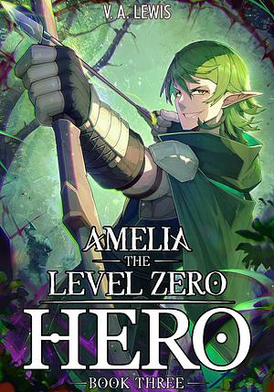 Amelia the Level Zero Hero Book 3: A LitRPG Adventure by V.A. Lewis, Melas Delta