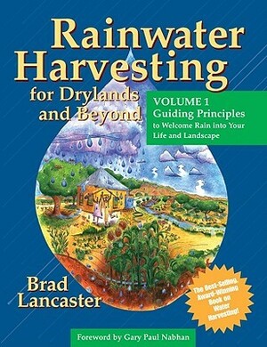 Rainwater Harvesting for Drylands and Beyond (Vol. 1): Guiding Principles to Welcome Rain Into Your Life and Landscape by Brad Lancaster