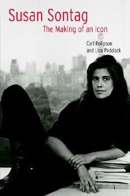 Susan Sontag: The Making of an Icon by Carl Rollyson, Lisa Paddock