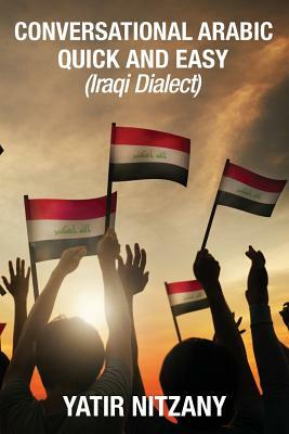 Conversational Arabic Quick and Easy: Iraqi Dialect, Iraqi Arabic, Gulf Arabic, English Arabic, Arabic English, Iraq by Yatir Nitzany