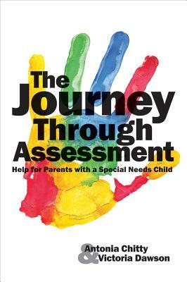 The Journey Through Assessment: Help for Parents with a Special Needs Child by Victoria Dawson, Antonia Chitty
