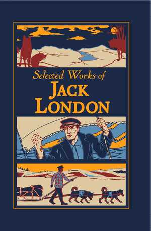 Selected Works of Jack London by Jack London, Kenneth C. Mondschein