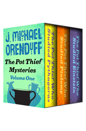 The Pot Thief Mysteries Volume One: The Pot Thief Who Studied Pythagoras, The Pot Thief Who Studied Ptolemy, and The Pot Thief Who Studied Einstein by J. Michael Orenduff