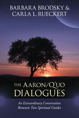 The Aaron/q'Uo Dialogues: An Extraordinary Conversation Between Two Spiritual Guides by Carla L. Rueckert, Barbara Brodsky