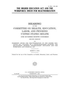 The Higher Education Act and the workforce: issues for reauthorization by United States Congress, Committee on Health Education (senate), United States Senate