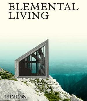 Elemental Living: Contemporary Houses in Nature by Phaidon