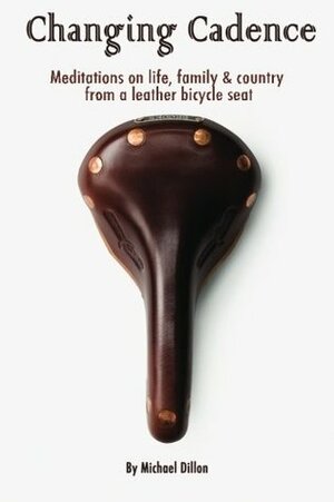 Changing Cadence Meditations on Life Family and Country from a Leather Bicycle Seat by Michael Dillon