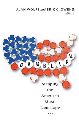 Gambling: Mapping the American Moral Landscape by Alan Wolfe, Erik C. Owens