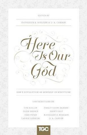 Here Is Our God: God's Revelation of Himself in Scripture by John Piper, Timothy Keller, Nancy DeMoss Wolgemuth, Nancy DeMoss Wolgemuth