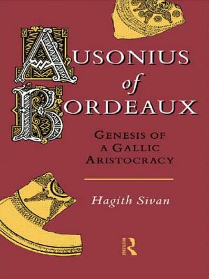 Ausonius of Bordeaux: Genesis of a Gallic Aristocracy by Hagith Sivan