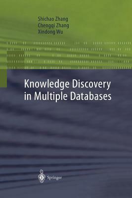 Knowledge Discovery in Multiple Databases by Shichao Zhang, Xindong Wu, Chengqi Zhang