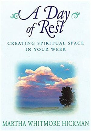 A Day of Rest: Creating Spiritual Space in Your Week by Martha Whitmore Hickman