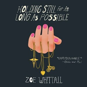 Holding Still for as Long as Possible by Zoe Whittall
