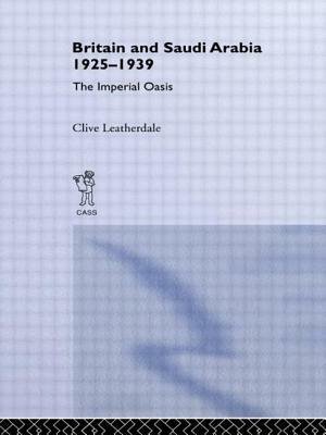 Britain and Saudi Arabia, 1925-1939: The Imperial Oasis by Clive Leatherdale