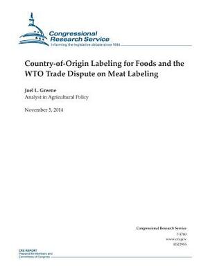 Country-of-Origin Labeling for Foods and the WTO Trade Dispute on Meat Labeling by Congressional Research Service