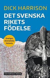 Det svenska rikets födelse by Anders Ekborg, Dick Harrison