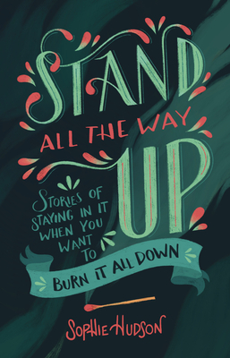 Stand All the Way Up: Stories of Staying in It When You Want to Burn It All Down by Sophie Hudson