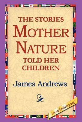 The Stories Mother Nature Told Her Children by James Andrews