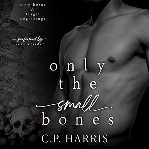 Only the Small Bones by C.P. Harris