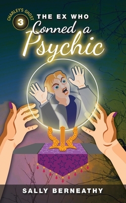 The Ex Who Conned a Psychic: Book 3, Charley's Ghost by Sally Berneathy